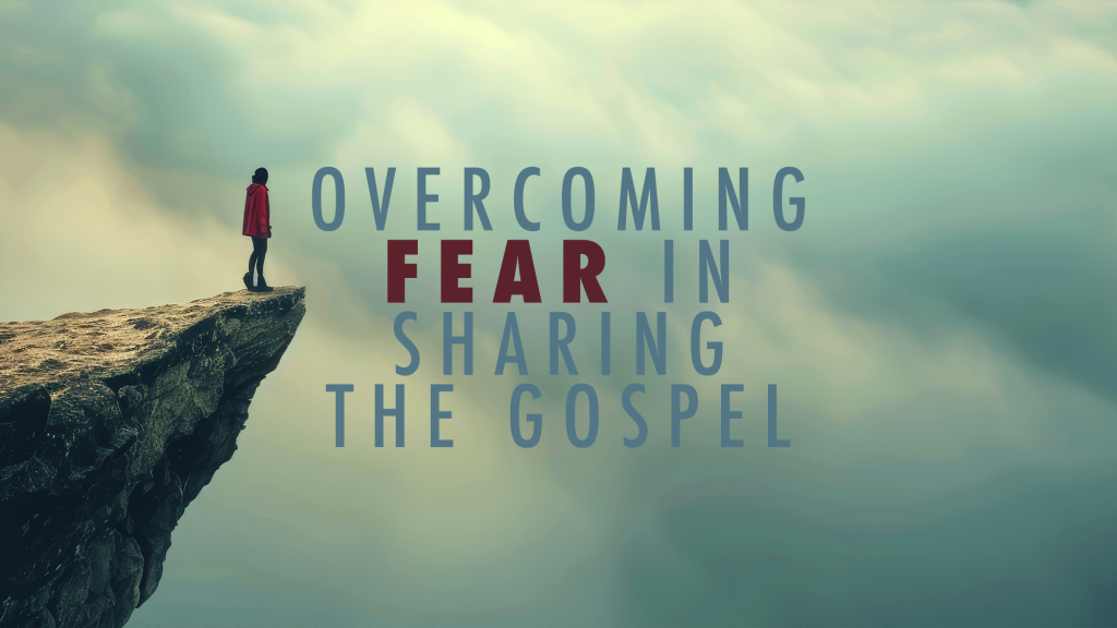 Overcoming Fear in Sharing the Gospel